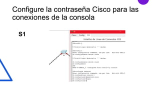 Configure la contraseña Cisco para las
conexiones de la consola
S1
 