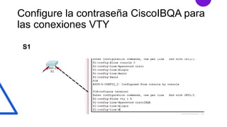 Configure la contraseña CiscoIBQA para
las conexiones VTY
S1
 
