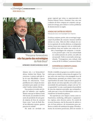 48   | Estratégia | supeRmeRcado modeRno • jAnEiRo 2011
                       Rede bRasil s.a.



                                                                                             grupo regional que reúne os supermercados do
                                                                                             Distrito Federal, Norte e Nordeste. Esse, sim, tem
                                                                                             o objetivo de fazer compras em conjunto, com ga-
                                                                                             rantia de entrega, para reduzir os sérios problemas
                                                                                             de abastecimento na região.

                                                                                             vendas no cartão de crÉdito
                                                                                             Redução das taxas e da hospedagem das máquinas

                                                               O esforço conjunto, porém, não se restringe à nego-
                                                               ciação de produtos de consumo. Insumos também
                                                               entram na conta. Além de obter redução de cus-
                                                               tos na aquisição de sacolas plásticas, os integrantes
                                                               uniram forças para negociar com as credenciado-
                                                               ras melhores taxas nas vendas com cartão de cré-
                                                                    dito e hospedagem das máquinas. A iniciati-
                                                                      va foi possível após o fim da exclusividade
joão dE FREiTAS




                                                                      no credenciamento de cartões, em julho do
                                      "Pressionar fornecedores
                                                                      ano passado. Todos os associados saíram ga-
                              não faz parte das estratégias           nhando. “Conseguimos uma redução total
                                               da Rede Brasil"        acima de R$ 10 milhões”, comemora Monte.

                                        ANTÔNIO MONTE, PRESIDENTE DA REDE BRASIL E DA COOP
                                                                                                    experiÊncias compartilHadas
                                                                                                    dividir para multiplicar bons resultados

                                        nhamos nós e os fornecedores”,                       Dividir o trabalho em grupos ou comitês é uma ini-
                                        afirma Antônio José Monte. Nas                       ciativa que se estende a outras áreas do negócio. É aí
                                        conversas, é comum cada lado fa-                     que entra com mais força a tão propagada troca de
                                        lar de suas dificuldades e buscar                    conhecimento, apontada por muitos como o prin-
                                        formas de solucioná-las. “Com-                       cipal benefício da união. Cada um desses grupos de
                                        partilhamos até a relação de trans-                  apoio discute um tema específico, de acordo com a
                                        portadores para ajudar um forne-                     necessidade dos participantes, sempre com um “só-
                                        cedor”, lembra Antônio Monte.                        cio garantidor”, ou seja, a participação do presidente
                                            Essa postura já rendeu até elo-                  de uma das empresas associadas, que acompanha e
                                        gios da indústria: com orgulho,                      cuida para que a troca de informações avance e se
                                        Monte conta que no último evento                     transforme em benefícios práticos.
                                        SM Awards, em setembro de 2010,                         Há experiências com relação a temas como in-
                                        ouviu do presidente de uma gran-                     fraestrutura, marketing, edificações e equipamen-
                                        de empresa de bens de consumo                        tos, ruptura, entre diversos outros. No comitê de
                                        frases como “vocês da Rede Bra-                      recursos humanos, não há discussão de salários e,
                                        sil são diferentes mesmo, querem                     sim, de boas práticas e de treinamentos para me-
                                        parceria de verdade”.                                lhorar os índices de satisfação da equipe. Periodica-
                                            Há ainda em atividade um                         mente, há encontros presenciais, além de reuniões
 
