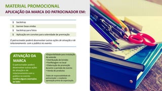 MATERIAL PROMOCIONAL
APLICAÇÃO DA MARCA DO PATROCINADOR EM:
ATIVAÇÃO DA
MARCA
O patrocinador poderá
desenvolver outras ações
de ativação e de
relacionamento com o
público no evento.
Confira alguns exemplos
ao lado:
•Disponibilidade para instalação
de estande
• Distribuição de brindes
• Panfletagem no local
• Elaboração de promoção
durante o período do evento
• Venda de produtos
Todas de responsabilidade do
patrocinador e mediante
aprovação prévia da organização.
1 backdrop
1 banner boas vindas
1 backdrop para fotos
1 Aplicação em convites para solenidade de premiação
O patrocinador poderá desenvolver outras ações de ativação e de
relacionamento com o público no evento.
 