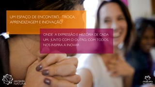 UM ESPAÇO DE ENCONTRO, TROCA,
APRENDIZAGEM E INOVAÇÃO
ONDE A EXPRESSÃO E HISTÓRIA DE CADA
UM, JUNTO COM O OUTRO, COM TODOS,
NOS INSPIRA A INOVAR
 