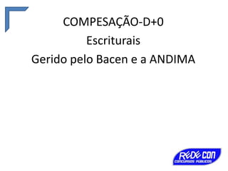 COMPESAÇÃO-D+0
Escriturais
Gerido pelo Bacen e a ANDIMA

 