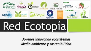 Red Ecotopía
Jóvenes innovando ecosistemas
Medio ambiente y sostenibilidad
 