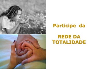 Participe da

  REDE DA
TOTALIDADE
 