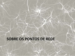 SOBRE OS PONTOS DE REDE
 