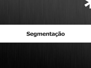 *
Segmentação
 