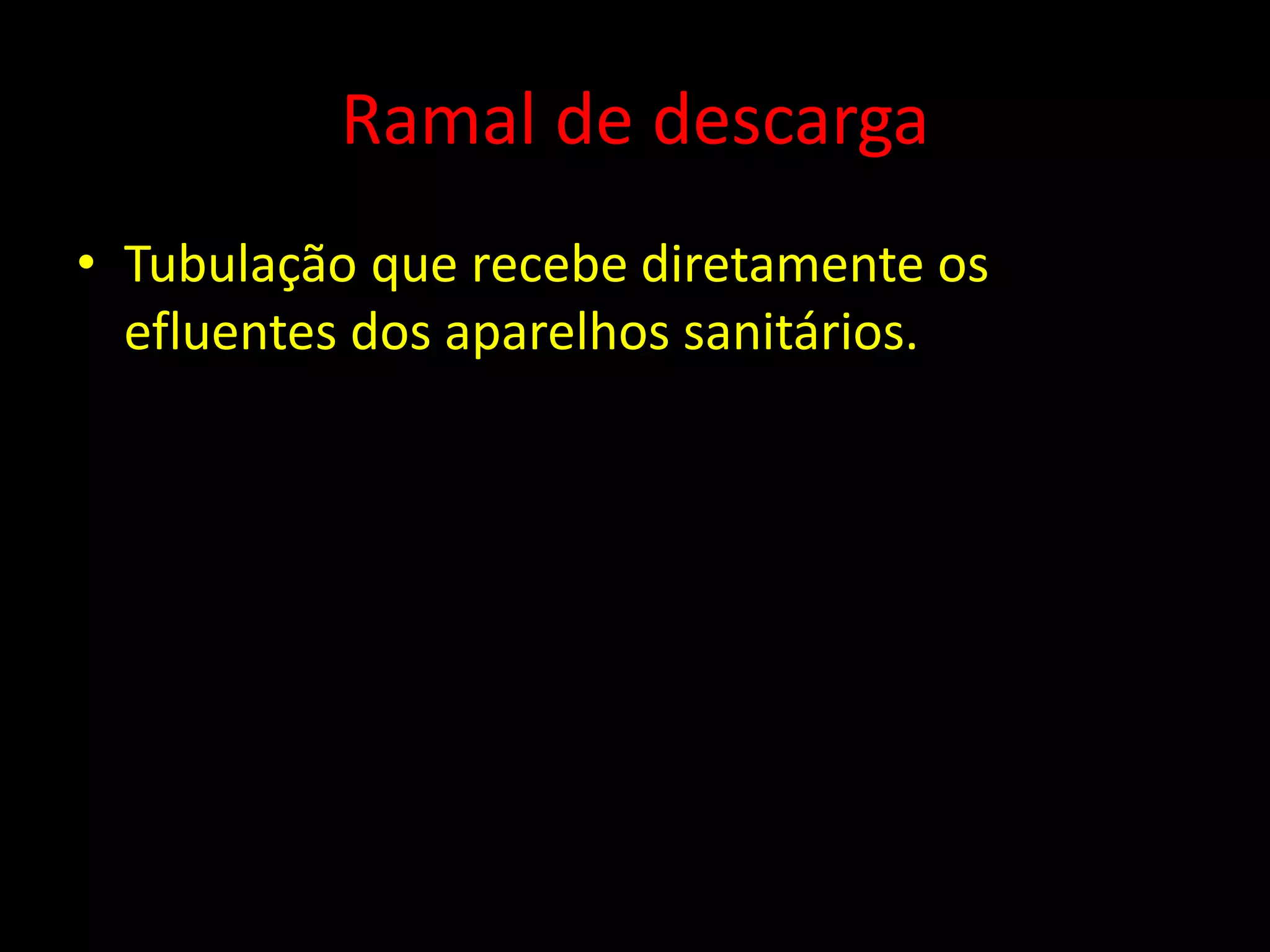 Ramal de descarga
• Tubulação que recebe diretamente os
efluentes dos aparelhos sanitários.
 