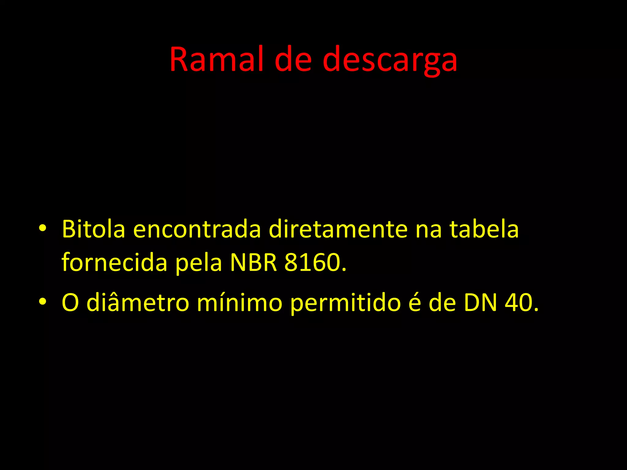 Ramal de descarga
• Bitola encontrada diretamente na tabela
fornecida pela NBR 8160.
• O diâmetro mínimo permitido é de DN 40.
 