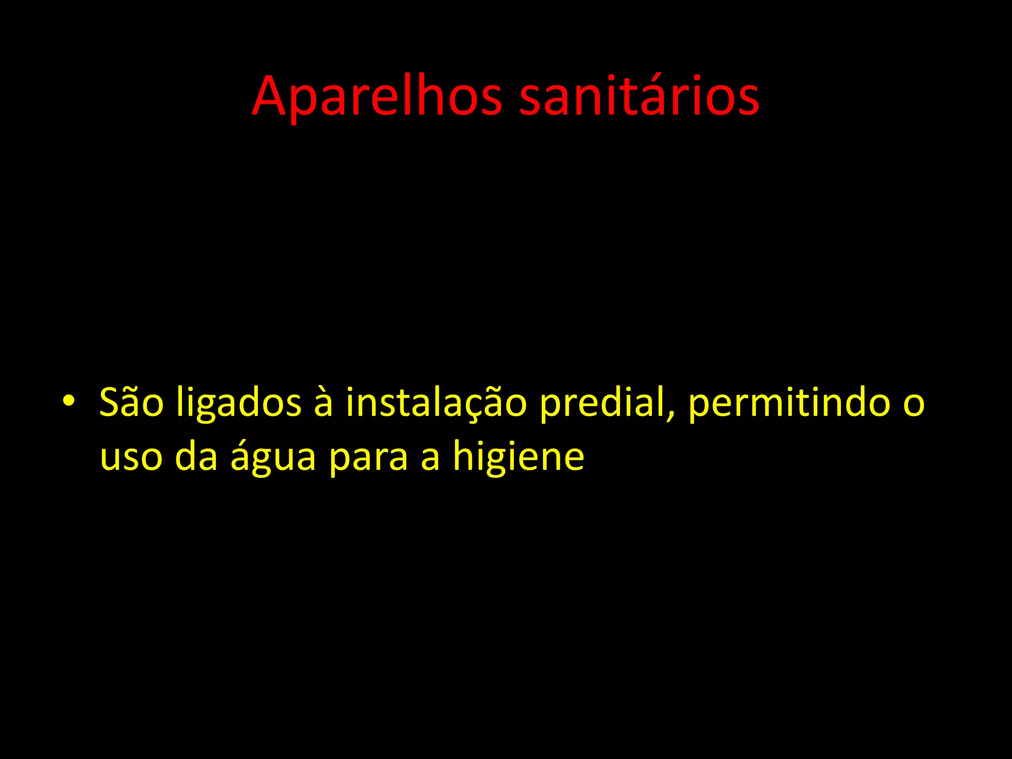 Aparelhos sanitários
• São ligados à instalação predial, permitindo o
uso da água para a higiene
 