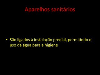 Aparelhos sanitários
• São ligados à instalação predial, permitindo o
uso da água para a higiene
 