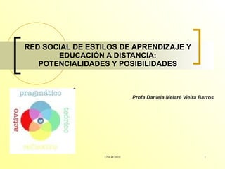 RED SOCIAL DE ESTILOS DE APRENDIZAJE Y EDUCACIÓN A DISTANCIA: POTENCIALIDADES Y POSIBILIDADES Profa Daniela Melaré Vieira Barros 