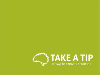 TAKE A TIP
INOVAÇÃO E NOVOS NEGÓCIOS

 