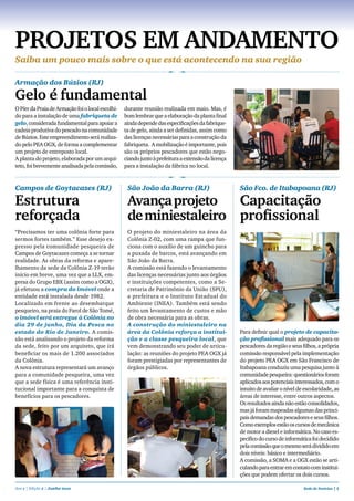 Projetos em andamento
Saiba um pouco mais sobre o que está acontecendo na sua região

Armação dos Búzios (RJ)

Gelo é fundamental
O Píer da Praia de Armação foi o local escolhi-   durante reunião realizada em maio. Mas, é
do para a instalação de uma fabriqueta de         bom lembrar que a elaboração da planta final
gelo, considerada fundamental para apoiar a       ainda depende das especificações da fabrique-
cadeia produtiva do pescado na comunidade         ta de gelo, ainda a ser definidas, assim como
de Búzios. Este empreendimento será realiza-      das licenças necessárias para a construção da
do pelo PEA OGX, de forma a complementar          fabriqueta. A mobilização é importante, pois
um projeto de entreposto local.                   são os próprios pescadores que estão nego-
A planta do projeto, elaborada por um arqui-      ciando junto à prefeitura a extensão da licença
teto, foi brevemente analisada pela comissão,     para a instalação da fábrica no local.



Campos de Goytacazes (RJ)                          São João da Barra (RJ)                           São Fco. de Itabapoana (RJ)

estrutura                                          Avança projeto   Capacitação
reforçada                                          de miniestaleiro profissional
“Precisamos ter uma colônia forte para             O projeto do miniestaleiro na área da
sermos fortes também.” Esse desejo ex-             Colônia Z-02, com uma rampa que fun-
presso pela comunidade pesqueira de                ciona com o auxílio de um guincho para
Campos de Goytacazes começa a se tornar            a puxada de barcos, está avançando em
realidade. As obras da reforma e apare-            São João da Barra.
lhamento da sede da Colônia Z-19 terão             A comissão está fazendo o levantamento
início em breve, uma vez que a LLX, em-            das licenças necessárias junto aos órgãos
presa do Grupo EBX (assim como a OGX),             e instituições competentes, como a Se-
já efetuou a compra do imóvel onde a               cretaria de Patrimônio da União (SPU),
entidade está instalada desde 1982.                a prefeitura e o Instituto Estadual do
Localizado em frente ao desembarque                Ambiente (INEA). Também está sendo
pesqueiro, na praia do Farol de São Tomé,          feito um levantamento de custos e mão
o imóvel será entregue à Colônia no                de obra necessária para as obras.
dia 29 de junho, Dia da Pesca no                   A construção do miniestaleiro na
estado do Rio de Janeiro. A comis-                 área da Colônia reforça a institui-              Para definir qual o projeto de capacita-
são está analisando o projeto da reforma           ção e a classe pesqueira local, que              ção profissional mais adequado para os
da sede, feito por um arquiteto, que irá           vem demonstrando seu poder de articu-            pescadores da região e seus filhos, a própria
beneficiar os mais de 1.200 associados             lação: as reuniões do projeto PEA OGX já         comissão responsável pela implementação
da Colônia.                                        foram prestigiadas por representantes de         do projeto PEA OGX em São Francisco de
A nova estrutura representará um avanço            órgãos públicos.                                 Itabapoana conduziu uma pesquisa junto à
para a comunidade pesqueira, uma vez                                                                comunidade pesqueira: questionários foram
que a sede física é uma referência insti-                                                           aplicados aos potenciais interessados, com o
tucional importante para a conquista de                                                             intuito de avaliar o nível de escolaridade, as
benefícios para os pescadores.                                                                      áreas de interesse, entre outros aspectos.
                                                                                                    Os resultados ainda não estão consolidados,
                                                                                                    mas já foram mapeadas algumas das princi-
                                                                                                    pais demandas dos pescadores e seus filhos.
                                                                                                    Como exemplos estão os cursos de mecânica
                                                                                                    de motor a diesel e informática. No caso es-
                                                                                                    pecífico do curso de informática foi decidido
                                                                                                    pela comissão que o mesmo será dividido em
                                                                                                    dois níveis: básico e intermediário.
                                                                                                    A comissão, a SOMA e a OGX estão se arti-
                                                                                                    culando para entrar em contato com institui-
                                                                                                    ções que podem ofertar os dois cursos.

Ano 1 | Edição 2 | Junho 2010                                                                                                    Rede de Notícias | 2
 
