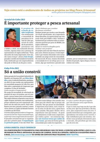 Veja como está o andamento de todos os projetos no blog Pesca Artesanal
                                                                            www.pesca-artesanal-campos.blogspot.com


Arraial do Cabo (RJ)

É importante proteger a pesca artesanal
                          O projeto de             Qual o balanço que o senhor
                          criação de re-           faz dessas reuniões?
                          cifes artificiais        Qualquer projeto que envolva o mar demanda
                          vem mobilizando          um estudo aprofundado, daí a importância
                          a comunidade de          dessas discussões, do suporte técnico que vem
                          pescadores de Ar-        sendo dado pela SOMA e OGX. Também é
                          raial do Cabo que,       fundamental que tenhamos todos os esclare-
                          através da comis-        cimentos possíveis por parte do IBAMA, dos
                          são de pescadores,       órgãos ambientais.
                          juntamente com           Quais os maiores desafios para
a SOMA e a OGX, vem realizando diversas            realizar esse projeto?
reuniões, algumas delas com a presença de          Um projeto como esse não é feito de uma hora
representantes de órgãos ambientais. “Essas        para outra. Demora um pouco. O mais impor-
discussões são muito importantes. Sem elas,        tante é que estamos discutindo como tornar
não vamos avançar”, destaca José Araújo,           realidade um antigo anseio da comunidade.
pescador e membro da Comissão de Arraial do        Há mais de 20, 30 anos, estamos discutindo       próximo, pois já começávamos a sentir esse
Cabo, lembrando que este empreendimento            a necessidade de ter um abrigo para os car-      declínio do pescado. Agora chegou a hora de
não pode ser feito de um dia para o outro.         dumes, algo que mantivesse o pescado mais        realizar esse sonho.


Cabo Frio (RJ)

Só a união constrói
Sétima geração da Comunidade Quilombola de
Mandira, em Cananeia (SP), seu Chico Man-
dira, como é conhecido Brasil afora, participou,
em abril, de uma reunião com representantes
da comunidade pesqueira de Cabo Frio, para
falar sobre a organização da Cooperostra, que
completou 13 anos de atividades.
Como surgiu a Cooperostra?
Ela surgiu da necessidade de valorização do
produtor de ostra e do produto, que era com-
prado a preços baixos pelos atravessadores.
Não existia nenhuma cooperativa como essa na
região. Erramos, acertamos, mas continuamos,       que haver muito diálogo e boa vontade, bom       E o que o senhor diz para aqueles
porque sabíamos que sem organização não            senso para não sabotar algo só porque não        que não tiveram uma experiência
íamos sair das mãos dos outros. Hoje traba-        concorda. Tem que pensar na comunidade.          bem-sucedida?
lhamos com ostra, pescado e marisco, e temos       É importante trocar ideias, ouvir, tentar fa-    O que eu mais ouço hoje em dia é que não
vários clientes na região da Baixada Santista      zer as coisas. Se não der certo, a gente busca   vai dar certo. Que isso já foi feito e não deu
e também em São Paulo.                             outro caminho. Não pode é desistir. Até as       certo. Que cooperativa nunca dá certo. E
O senhor já fez palestra sobre a Cooperos-         experiências ruins que tivemos – de gente        quando mostramos que conseguimos, que
tra até no exterior. O que é necessário pa-        que administrou errado nossa cooperativa,        aprendemos com nossos erros e acertos, e
ra formar uma cooperativa de sucesso?              que roubou a gente – nos ensinaram algo.         hoje trabalhamos para nós mesmos, ven-
O pescador artesanal tem que se organizar          Que nós mesmos temos que cuidar do               dendo nossa produção diretamente para
para dar o primeiro passo. A organização           que é nosso, que temos de formar gente da        o mercado, eles percebem que tem coisa
é o primeiro passo. E isso não é fácil. Tem        comunidade para cuidar da cooperativa.           que dá certo sim.


LInhA DIREtA: FALE COnOSCO
Sua ParticiPação é fundamEntal Para mElhorar cada vEz maiS a comunicação EntrE a oGX E a co-
munidadE dE PESca artESanal da Bacia dE camPoS. EnviE Sua oPinião, críticaS E SuGEStõES Para o
E-mail: faleconosco@ogx.com.br ou EntrE Em contato PElo tElEfonE 0800-722-0742.

Ano 1 | Edição 2 | Junho 2010                                                                                                     Rede de Notícias | 3
 