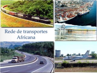 Rede de transportes
     Africana
 
