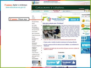 1º passo: digitar o endereço:
www.educacao.es.gov.br
2º passo: Clique aqui
 
