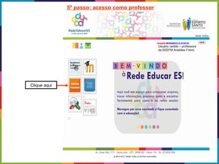 5º passo: acesso como professor
Usuário cedido – professora
da EEEFM Aristides Freire.
Clique aqui
 