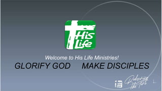 Welcome to His Life Ministries!
GLORIFY GOD MAKE DISCIPLES
 