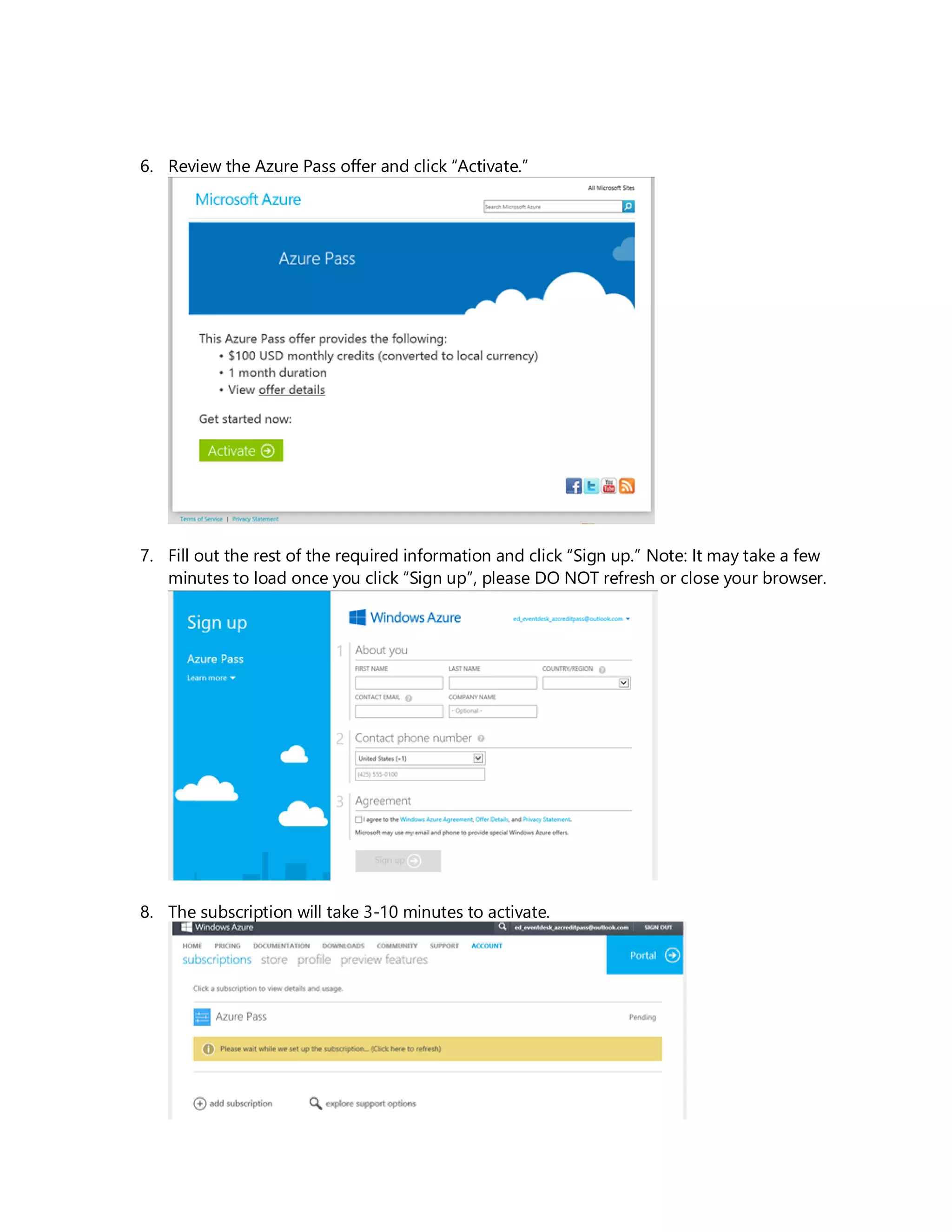 6. Review the Azure Pass offer and click “Activate.”
7. Fill out the rest of the required information and click “Sign up.” Note: It may take a few
minutes to load once you click “Sign up”, please DO NOT refresh or close your browser.
8. The subscription will take 3-10 minutes to activate.