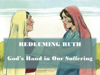 REDEEMING RUTH
God’s Hand in Our Suffering

 