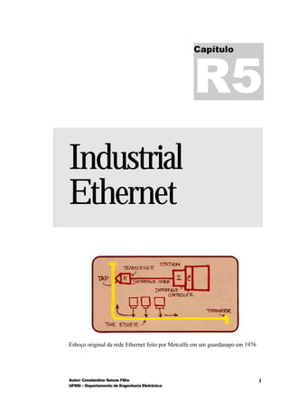 R5
                                                  Capítulo




Industrial
Ethernet



Esboço original da rede Ethernet feito por Metcalfe em um guardanapo em 1976




Autor: Constantino Seixas Filho                                                1
UFMG – Departamento de Engenharia Eletrônica
 