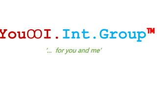 YouꝎI.Int.Group™
‘… for you and me’
 