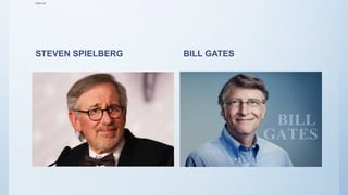 Wake up!
STEVEN SPIELBERG BILL GATES
 