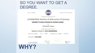 WHY?
SO YOU WANT TO GET A
DEGREE.
 