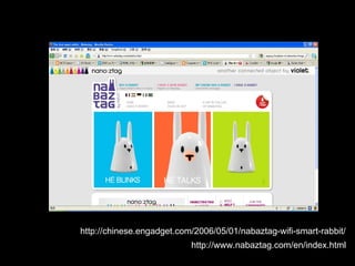 http://www.nabaztag.com/en/index.html http://chinese.engadget.com/2006/05/01/nabaztag-wifi-smart-rabbit/ 