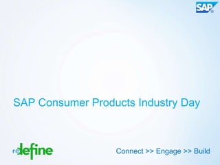 SAP Consumer Products Industry Day



                  Connect >> Engage >> Build
                                     Copyright 2012 Redefine
 