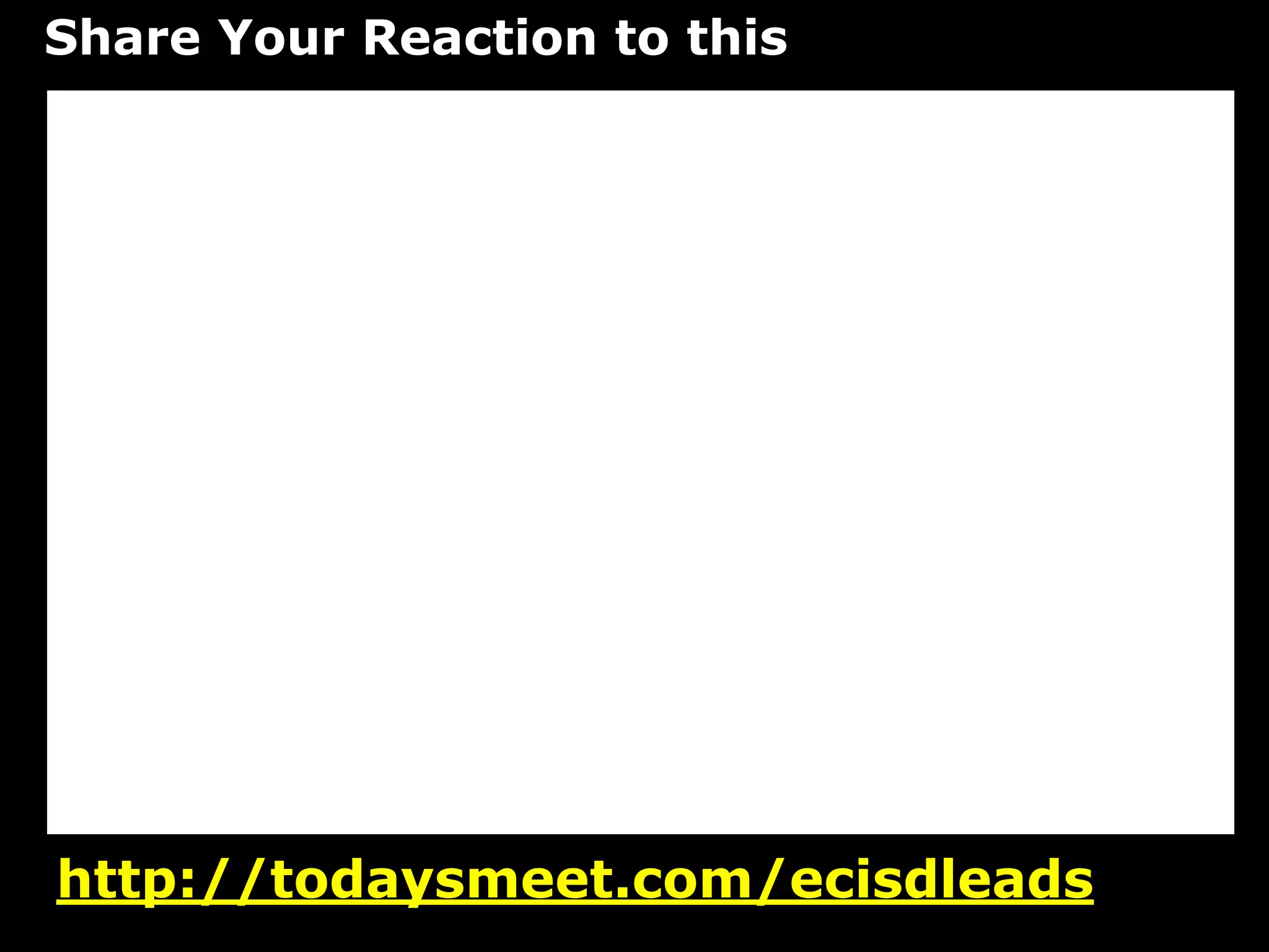 Share Your Reaction to this




http://todaysmeet.com/ecisdleads
 