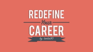 REDEFINE
CAREER
Your
by: tantia90
 