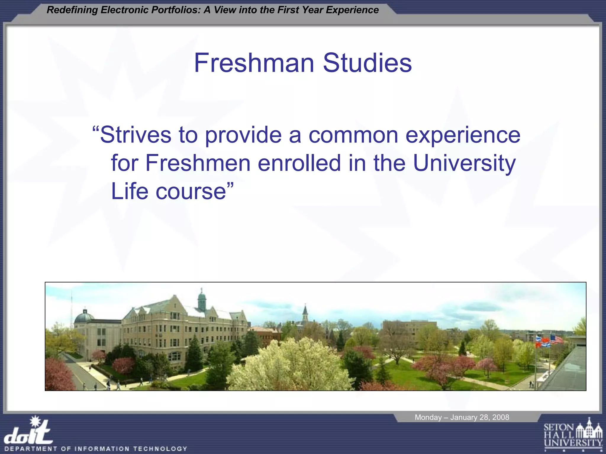 Freshman Studies “ Strives to provide a common experience for Freshmen enrolled in the University Life course” 