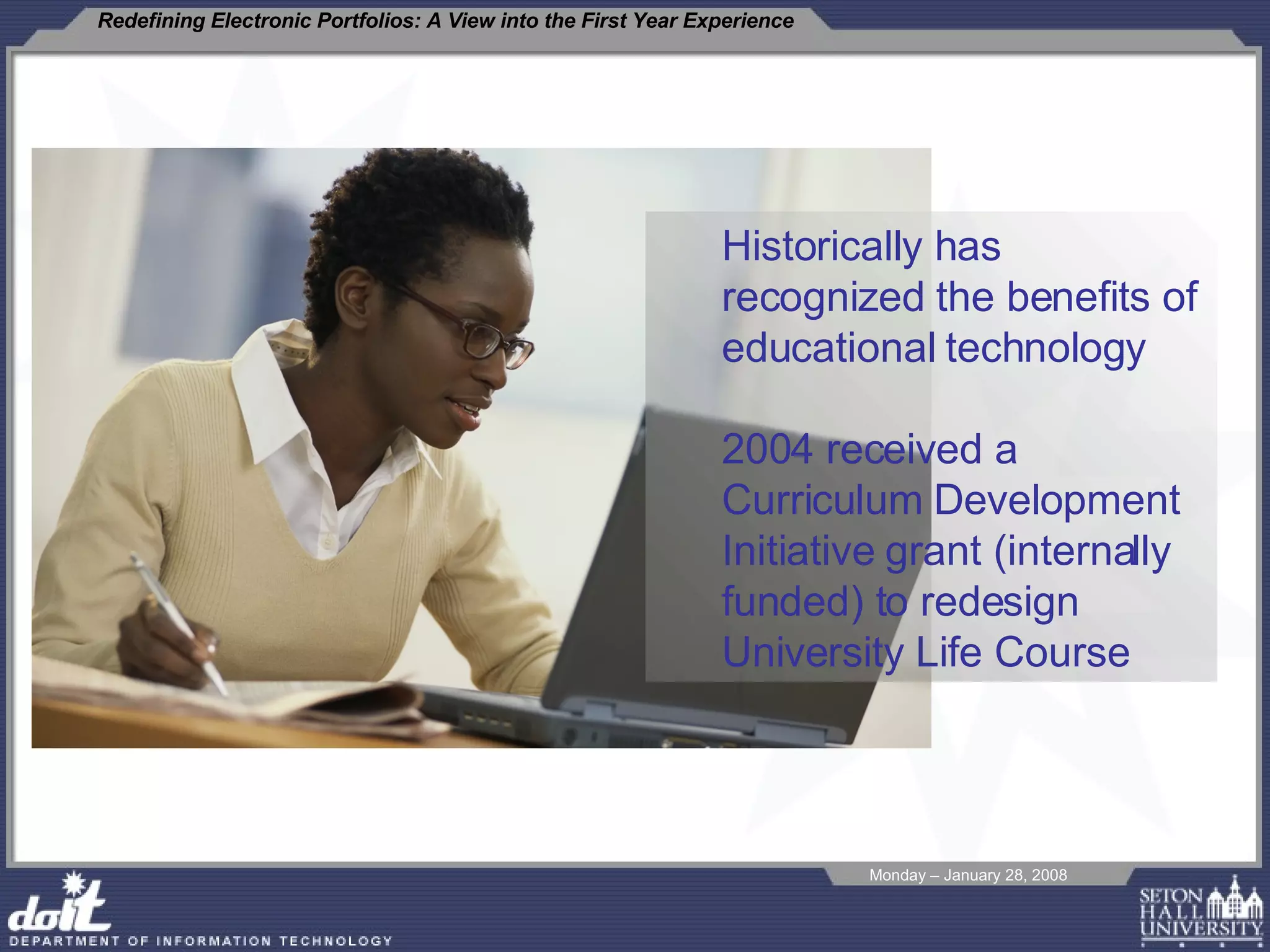 Historically has recognized the benefits of educational technology 2004 received a Curriculum Development Initiative grant (internally funded) to redesign University Life Course 