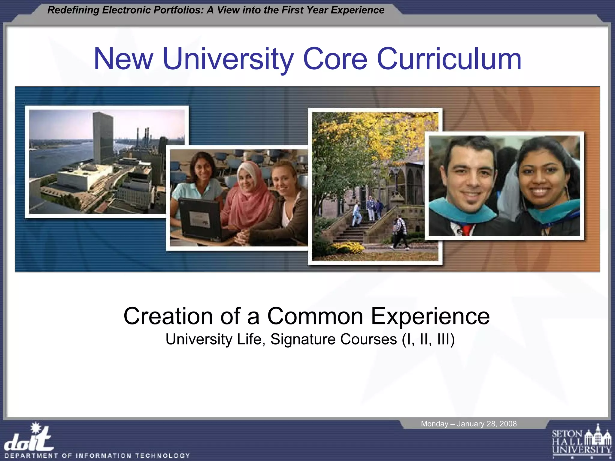 New University Core Curriculum Creation of a Common Experience  University Life, Signature Courses (I, II, III) 
