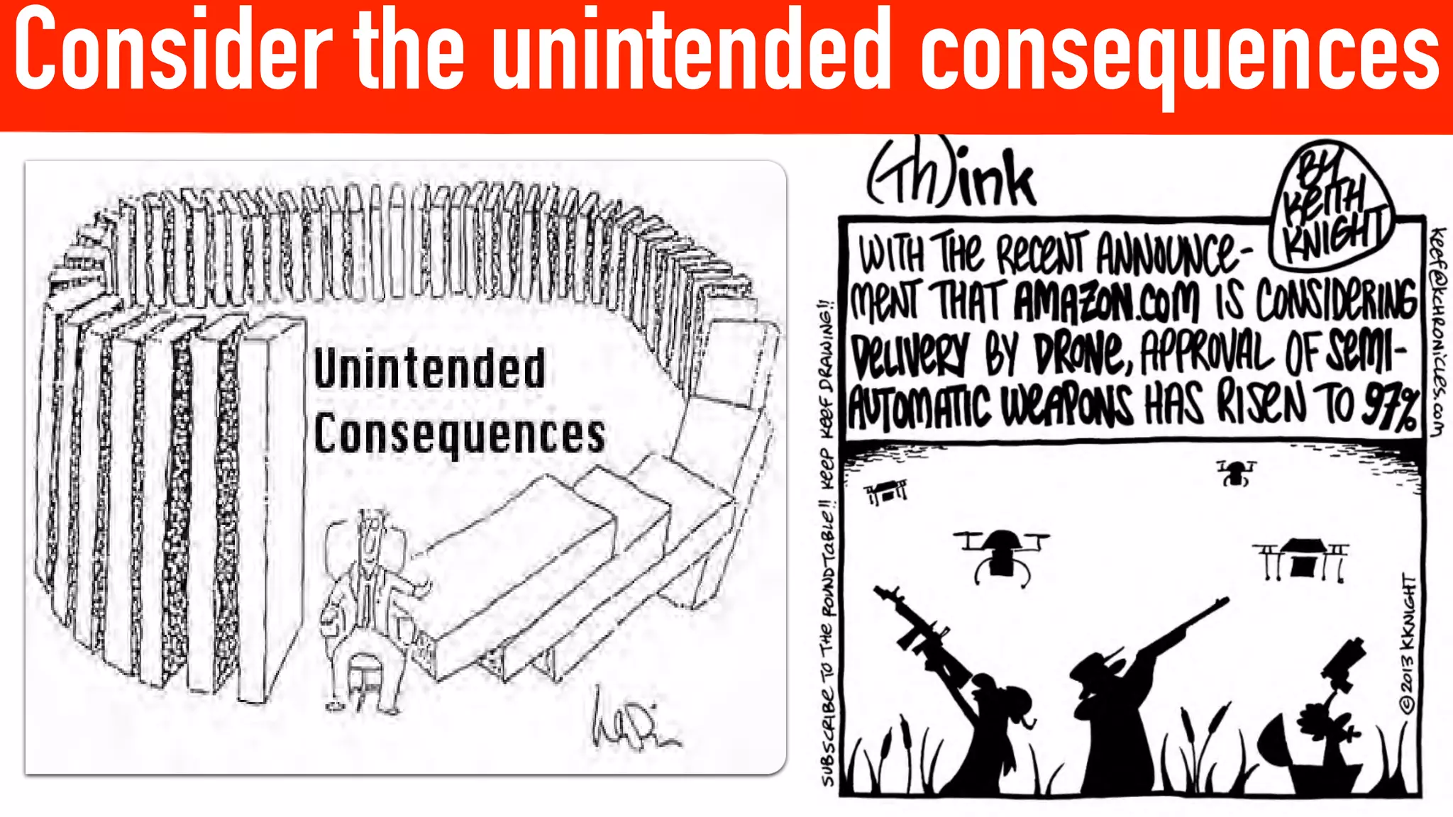 Consider the unintended consequences
 