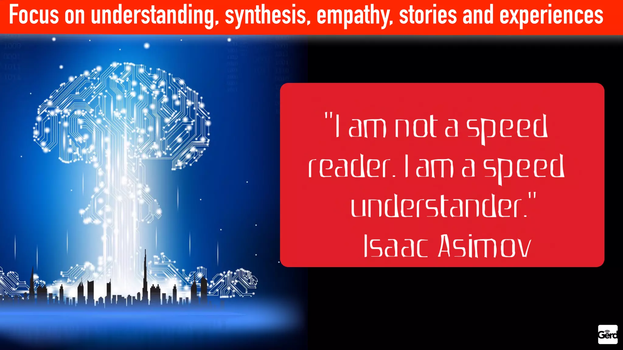 Focus on understanding, synthesis, empathy, stories and experiences
 