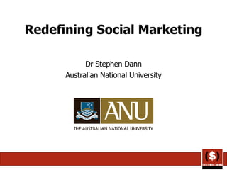 Redefining Social Marketing Dr Stephen Dann Australian National University 