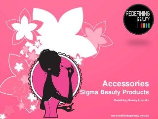 Redefining Beauty Australia
Accessories
Sigma Beauty Products
www.redefiningbeauty.com.au
 