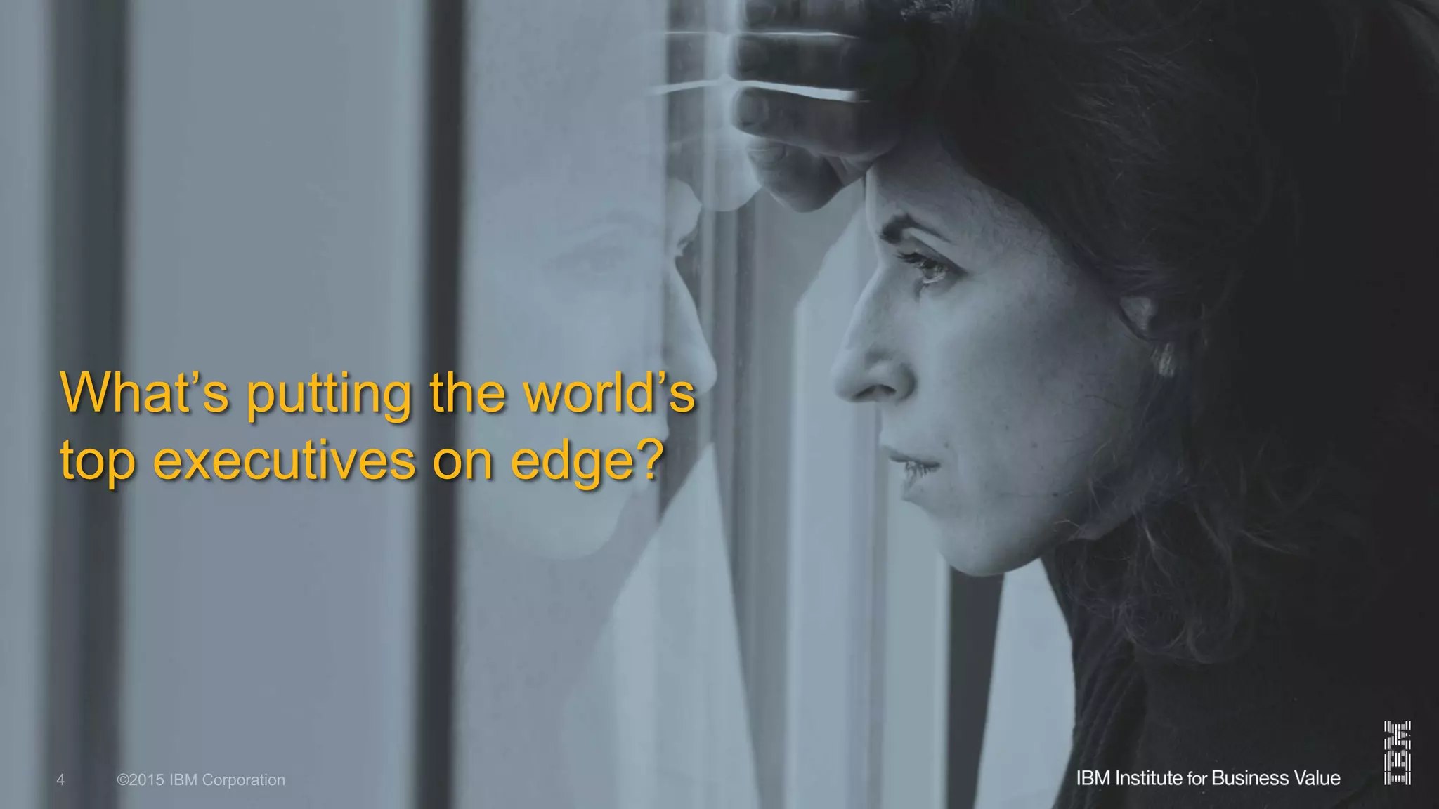 ©2015 IBM Corporation 10 December 20154
What’s putting the world’s
top executives on edge?
 