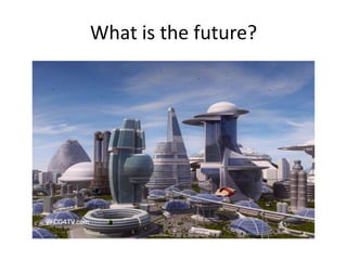 What is the future?
 