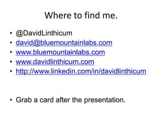 Where to find me.
•   @DavidLinthicum
•   david@bluemountainlabs.com
•   www.bluemountainlabs.com
•   www.davidlinthicum.com
•   http://www.linkedin.com/in/davidlinthicum


• Grab a card after the presentation.
 