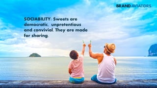 SOCIABILITY: Sweets are
democratic, unpretentious
and convivial. They are made
for sharing.
 