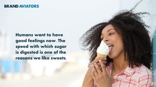 Humans want to have
good feelings now. The
speed with which sugar
is digested is one of the
reasons we like sweets.
 