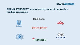 BRAND AVIATORS™ are trusted by some of the world’s
leading companies:
 