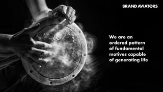 We are an
ordered pattern
of fundamental
motives capable
of generating life
 