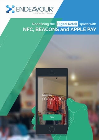 Redefining the Digital Retail space with 
NFC, BEACONS and APPLE PAY 
 