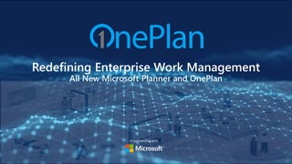 Redefining Enterprise Work Management
All New Microsoft Planner and OnePlan
In partnership with
 