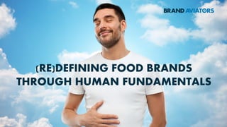 (RE)DEFINING FOOD BRANDS
THROUGH HUMAN FUNDAMENTALS
 