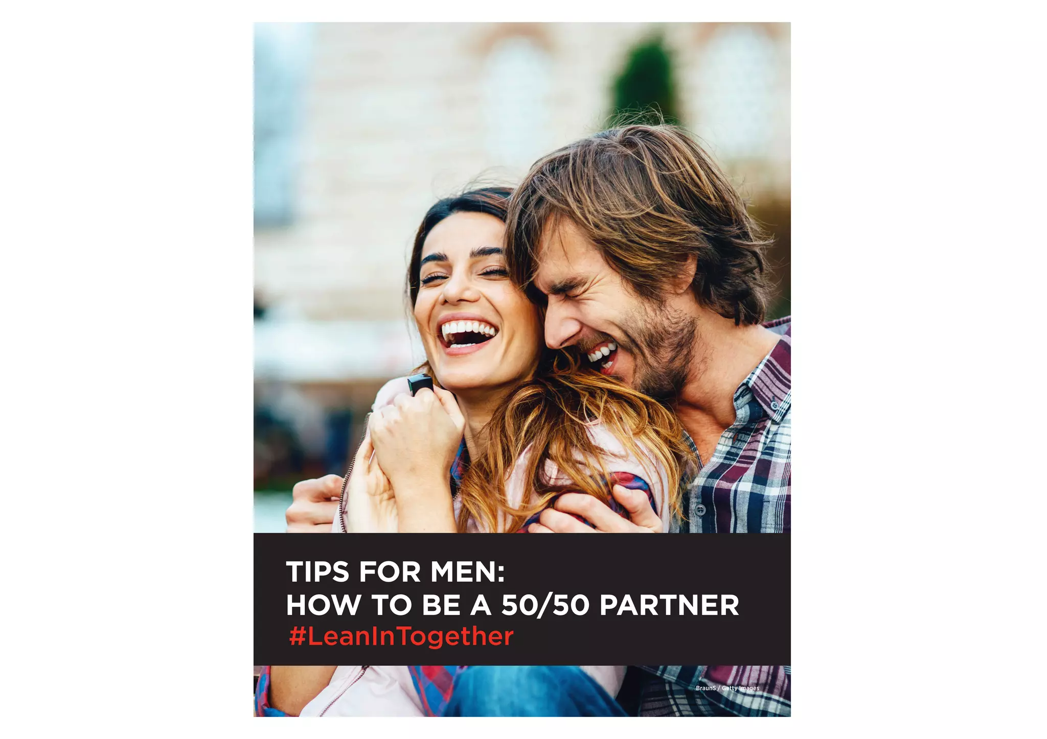 TIPS FOR MEN:
HOW TO BE A 50/50 PARTNER
#LeanInTogether
BraunS / Getty Images
 